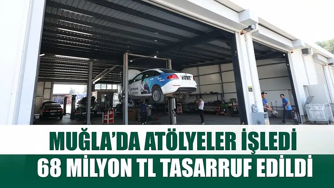 Muğla’da Atölyeler İşledi, 68 Milyon TL Tasarruf Edildi
