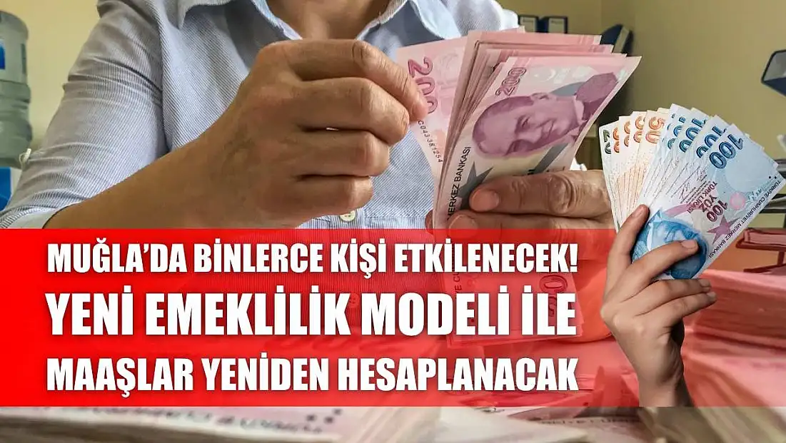 Muğla’da Binlerce Kişi Etkilenecek! Yeni Emeklilik Modeli ile Maaşlar Yeniden Hesaplanacak