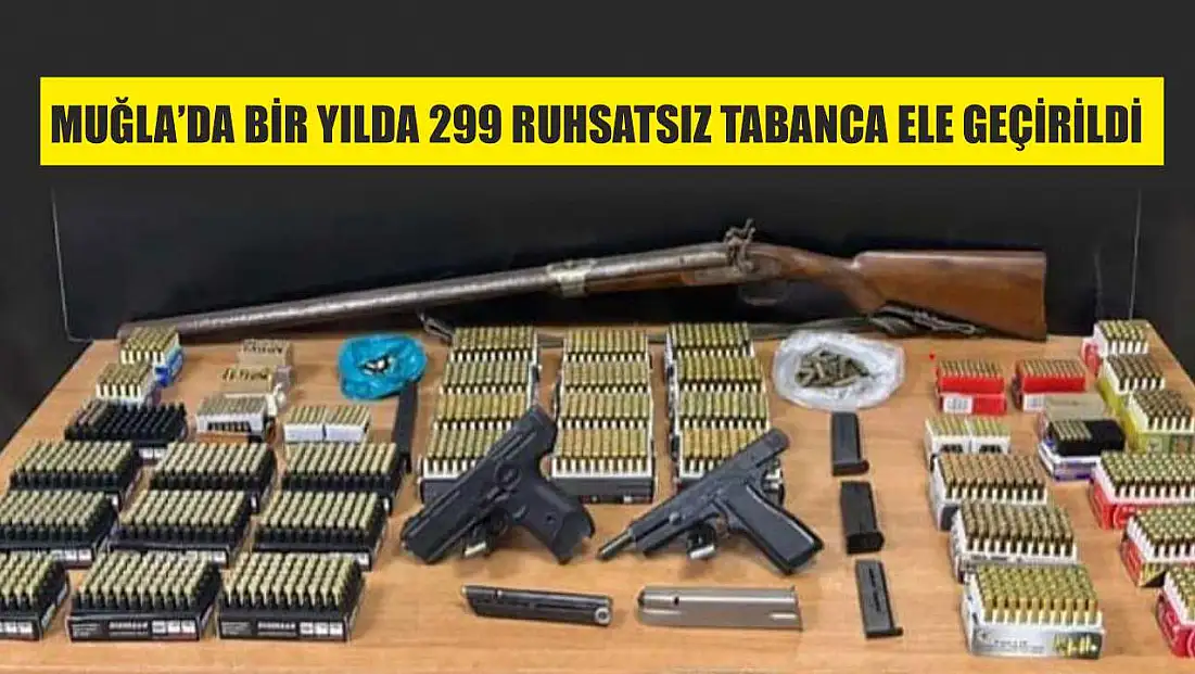 Muğla’da bir yılda 299 ruhsatsız tabanca ele geçirildi