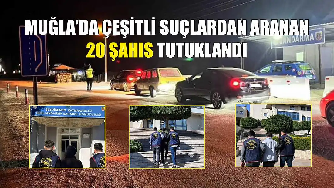 Muğla'da çeşitli suçlardan aranan 20 şahıs tutuklandı