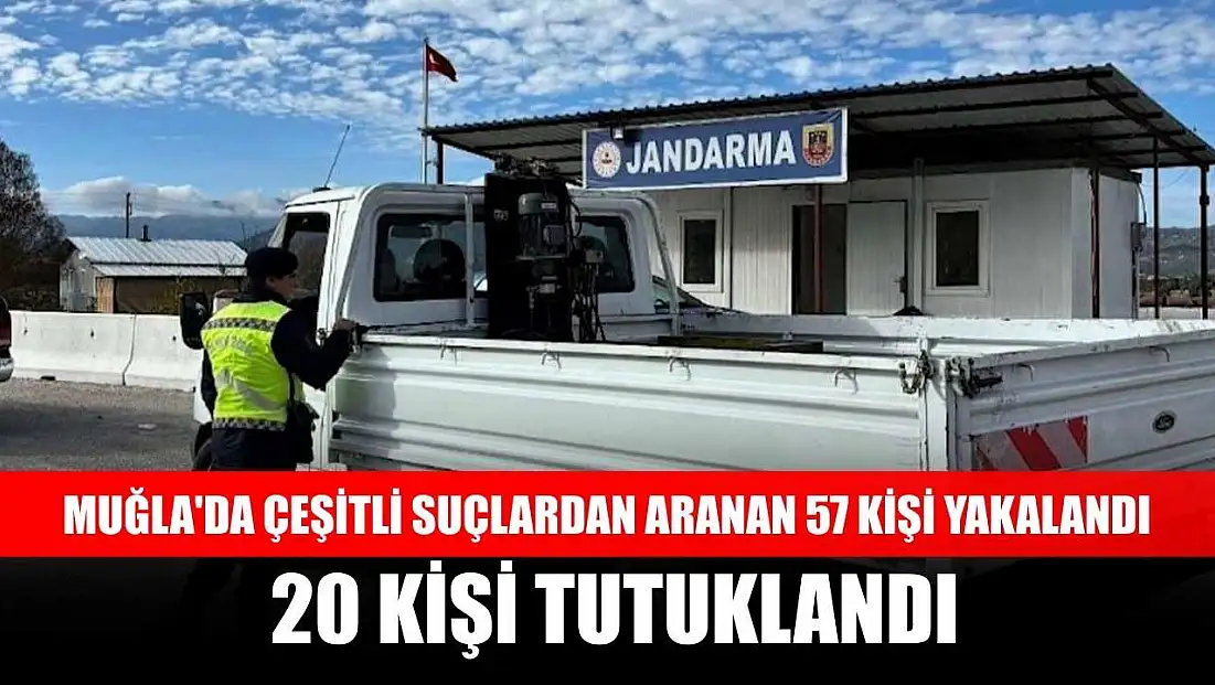 Muğla'da çeşitli suçlardan aranan 57 kişi yakalandı, 20 kişi tutuklandı