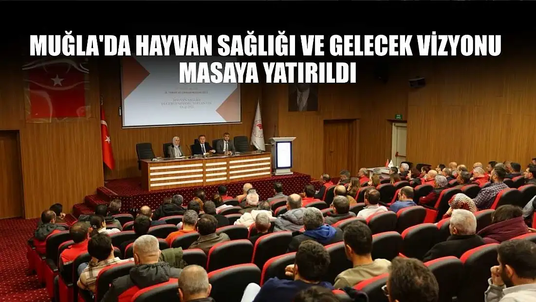 Muğla'da hayvan sağlığı ve gelecek vizyonu masaya yatırıldı