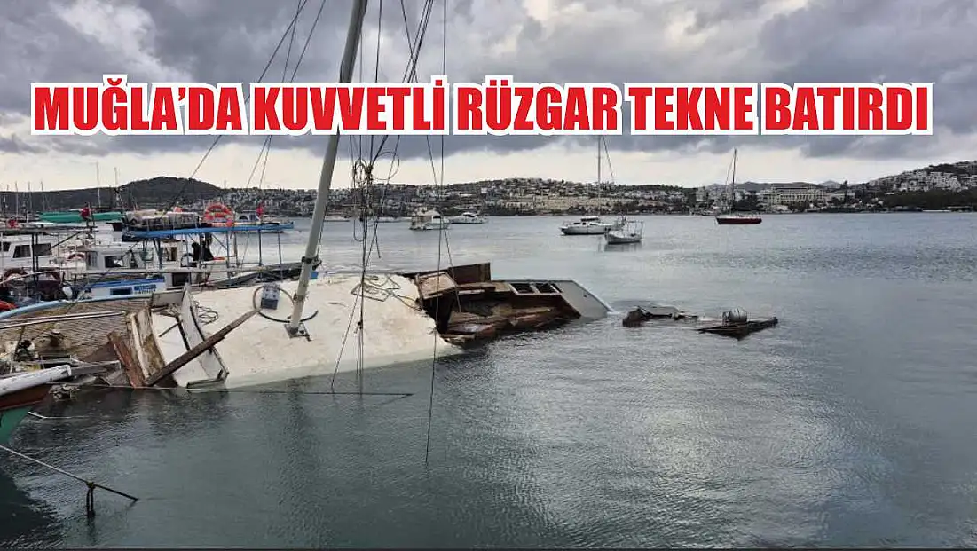Muğla’da kuvvetli rüzgar tekne batırdı
