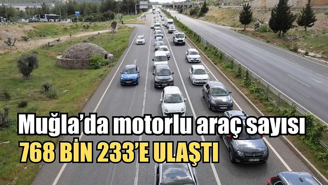Muğla’da motorlu araç sayısı 768 bin 233’e ulaştı