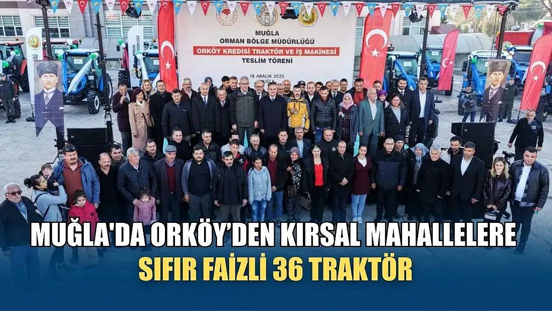 Muğla'da ORKÖY’den kırsal mahallelere sıfır faizli 36 traktör