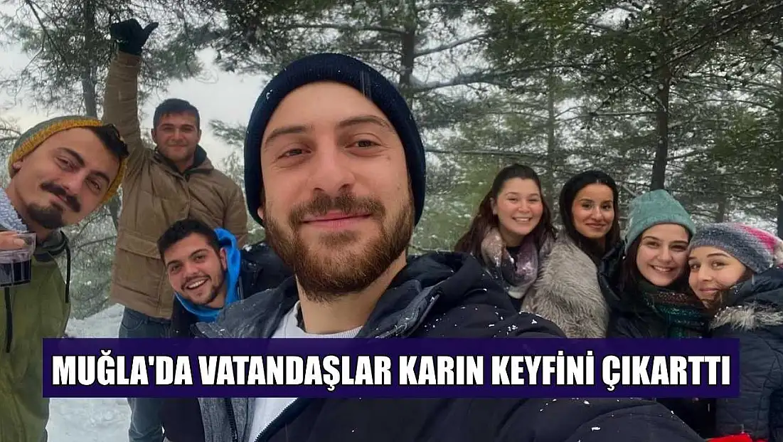 Muğla'da vatandaşlar karın keyfini çıkarttı