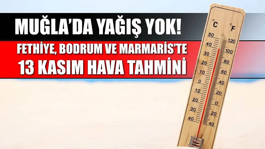 Muğla’da Yağış Yok! Fethiye, Bodrum ve Marmaris’te 13 Kasım Hava Tahmini