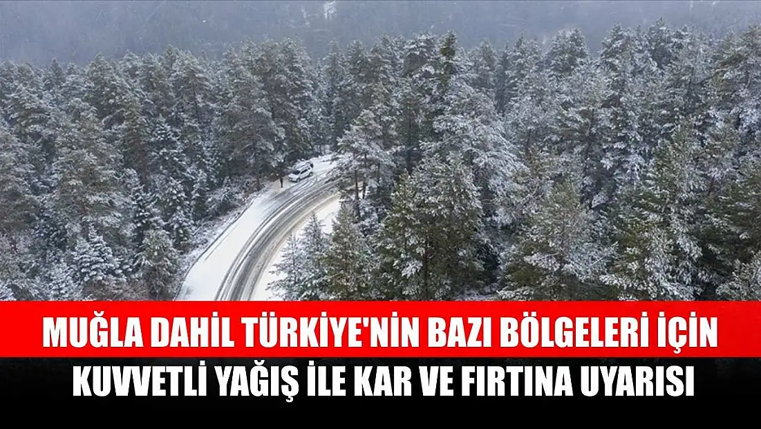 Muğla dahil Türkiye'nin bazı bölgeleri için kuvvetli yağış ile kar ve fırtına uyarısı