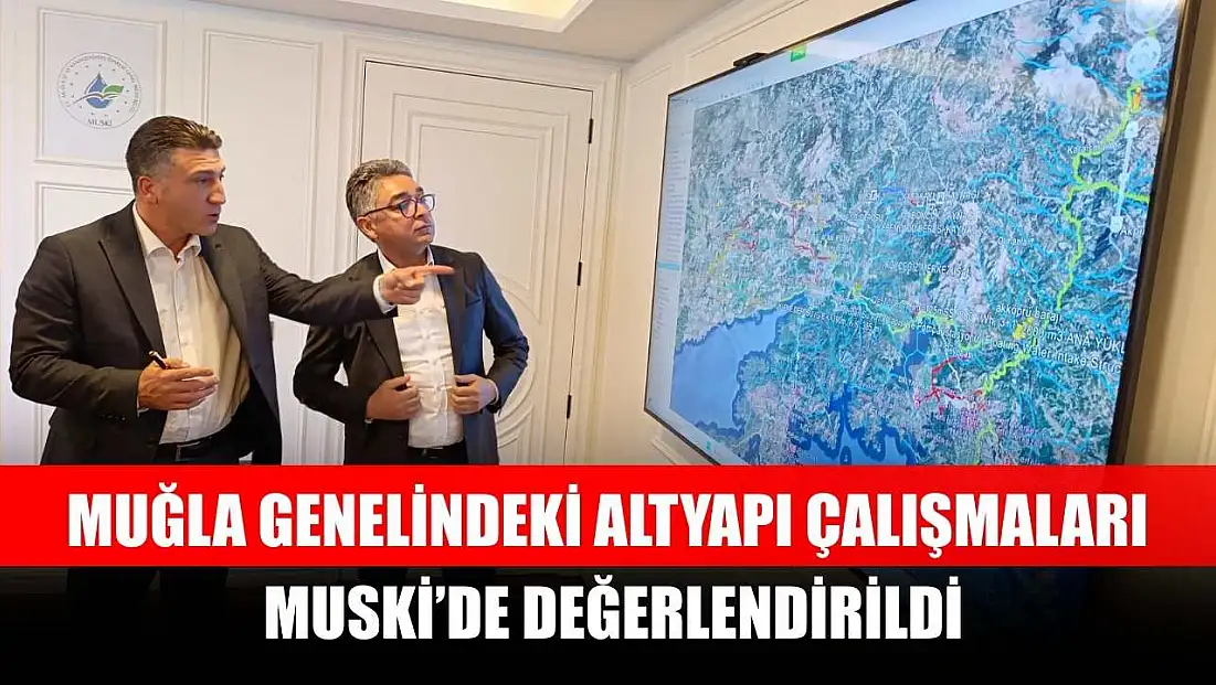 Muğla genelindeki altyapı çalışmaları MUSKİ’de değerlendirildi