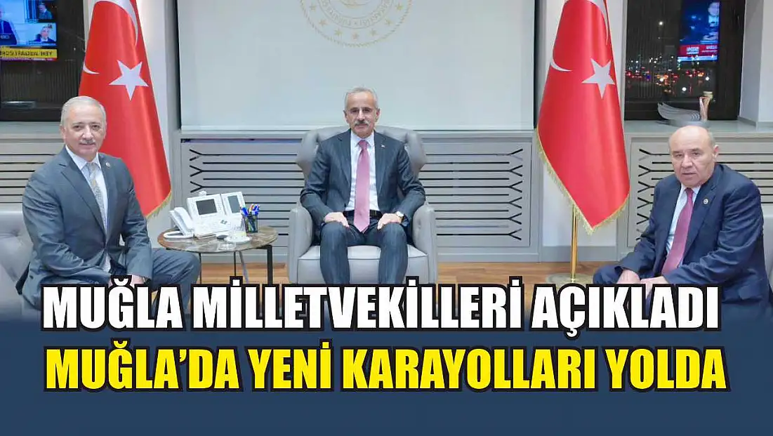 Muğla Milletvekilleri açıkladı: Muğla’da yeni karayolları yolda