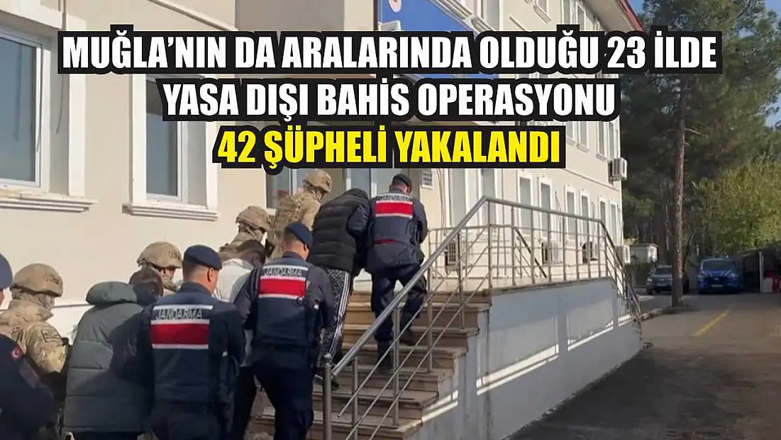 Muğla’nın da Aralarında Olduğu 23 İlde Yasa Dışı Bahis Operasyonu: 42 Şüpheli Yakalandı