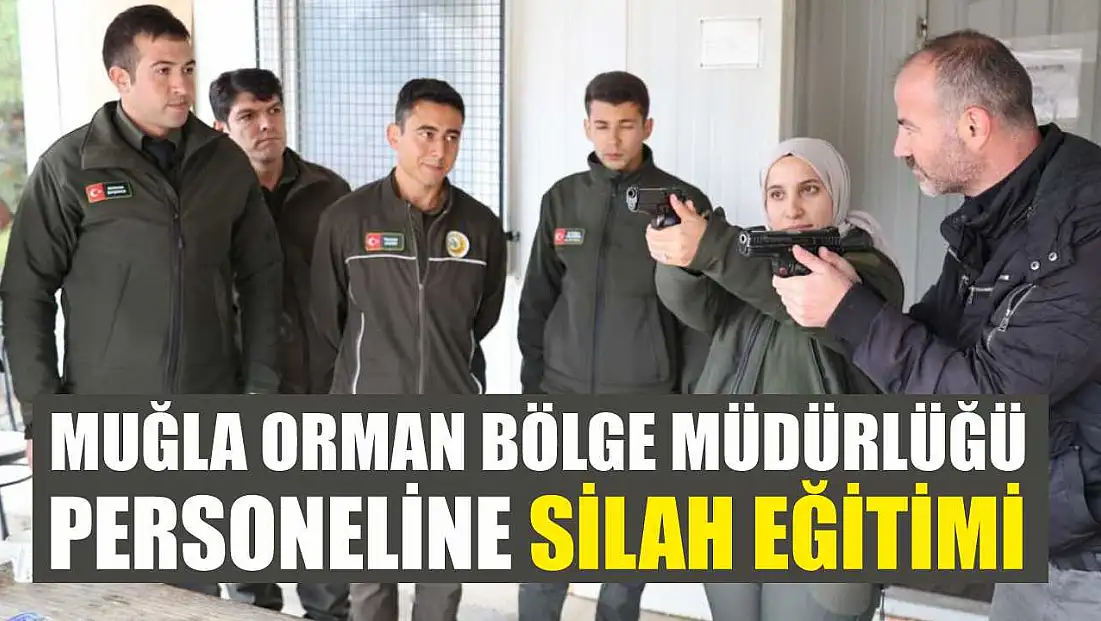 Muğla Orman Bölge Müdürlüğü personeline silah eğitimi