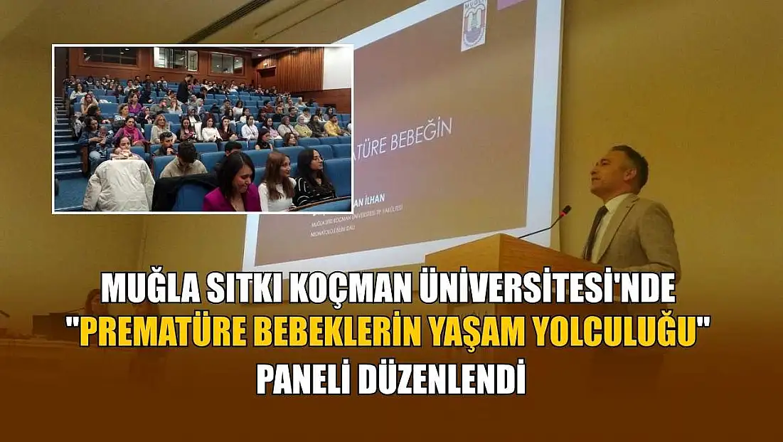 Muğla Sıtkı Koçman Üniversitesi'nde ‘Prematüre Bebeklerin Yaşam Yolculuğu’ paneli düzenlendi