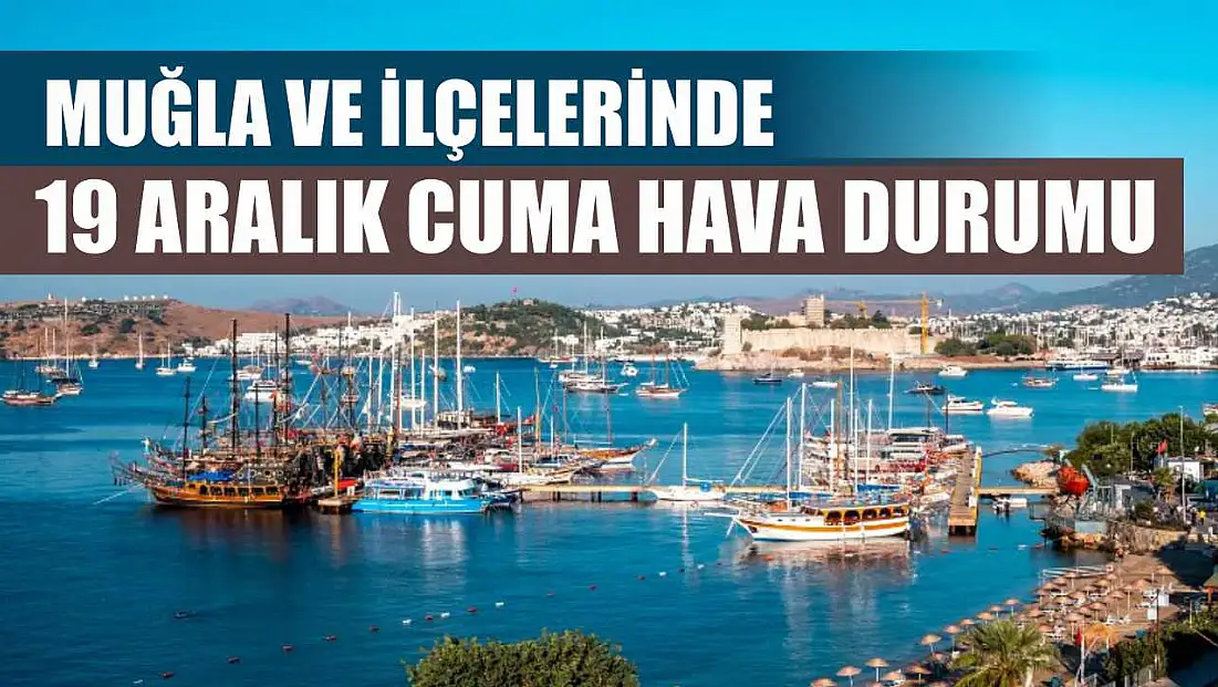 Muğla ve İlçelerinde 19 Aralık Cuma Hava Durumu