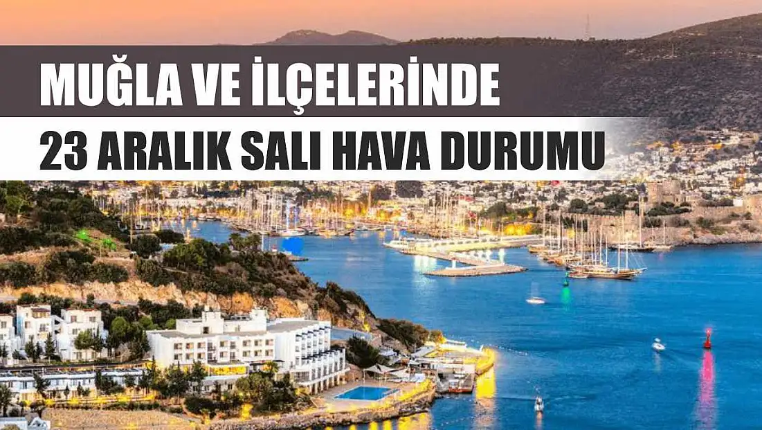 Muğla ve İlçelerinde 23 Aralık Salı Hava Durumu