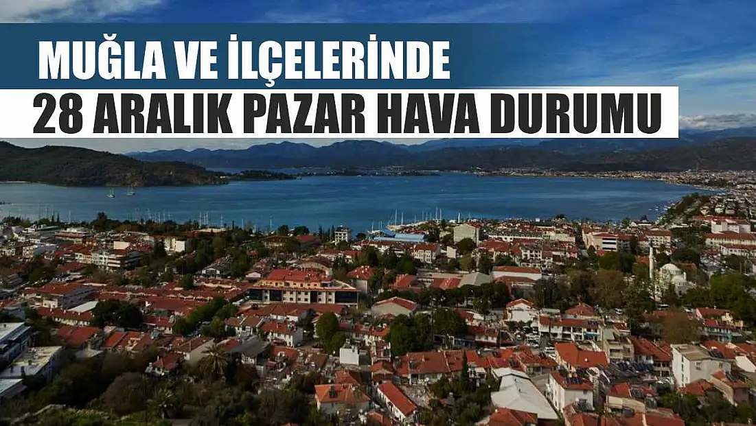Muğla ve İlçelerinde 28 Aralık Pazar Hava Durumu