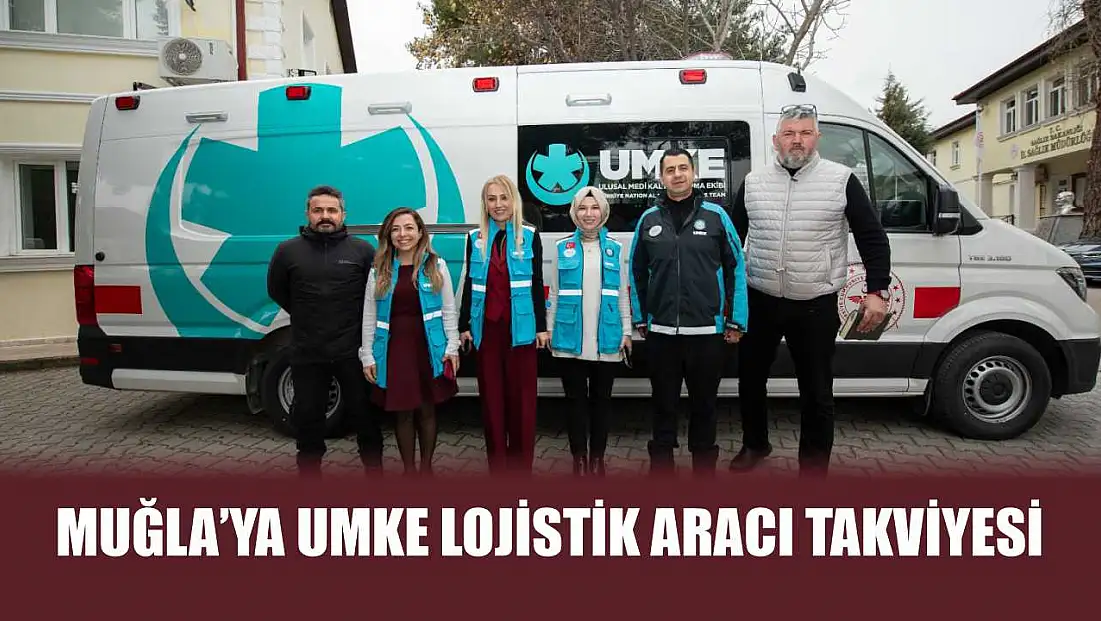 Muğla’ya UMKE lojistik aracı takviyesi