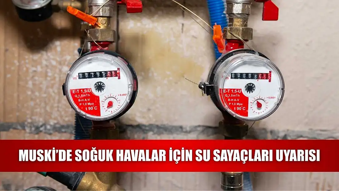 MUSKİ’de soğuk havalar için su sayaçları uyarısı
