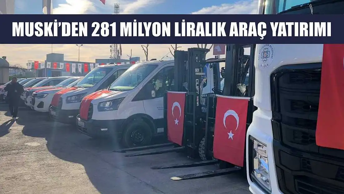 MUSKİ'den 281 milyon liralık araç yatırımı