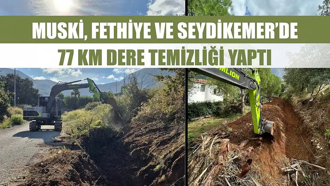 MUSKİ, Fethiye ve Seydikemer’de 77 km dere temizliği yaptı