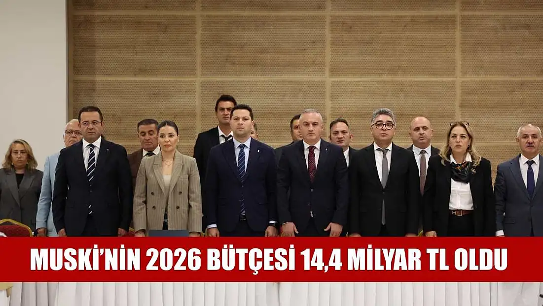MUSKİ’nin 2026 Bütçesi 14,4 Milyar TL Oldu