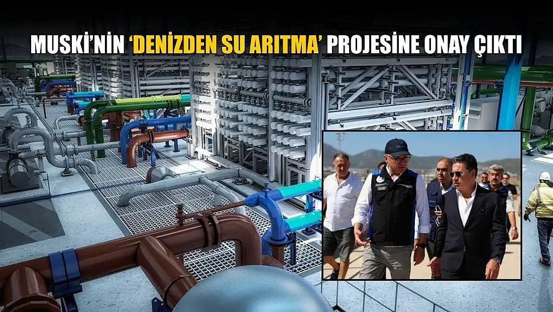 MUSKİ’nin ‘Denizden Su Arıtma’ projesine onay çıktı
