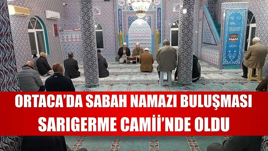 Ortaca’da Sabah Namazı buluşması Sarıgerme Camii’nde oldu