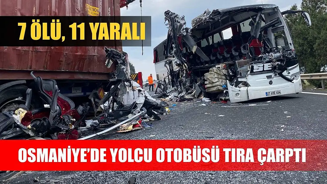 Osmaniye’de yolcu otobüsü tıra çarptı: 7 ölü, 11 yaralı
