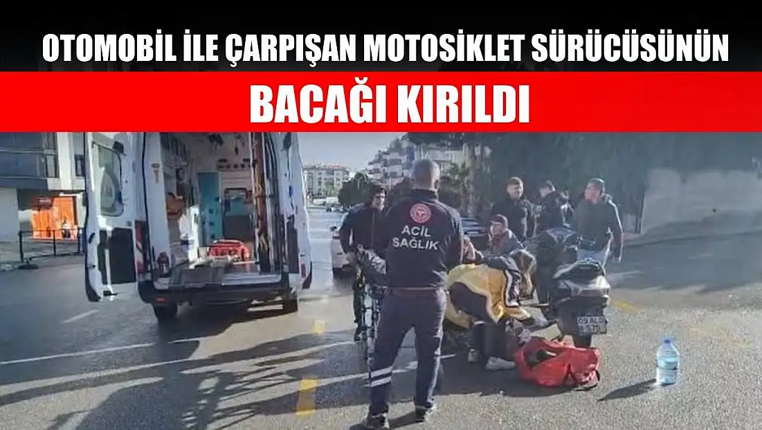 Otomobil ile çarpışan motosiklet sürücüsünün bacağı kırıldı