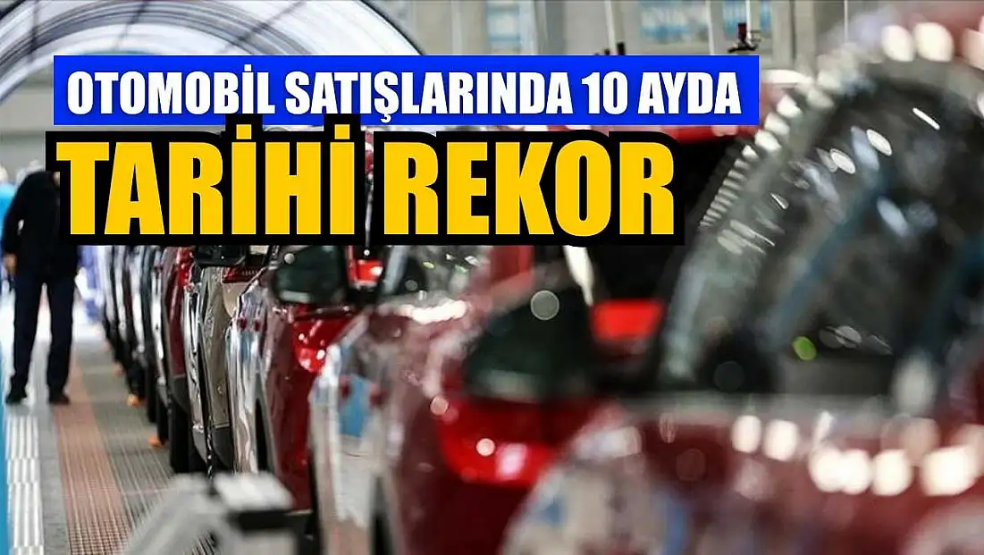 Otomobil satışlarında 10 ayda tarihi rekor