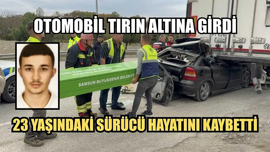 Otomobil tırın altına girdi: 23 yaşındaki sürücü hayatını kaybetti