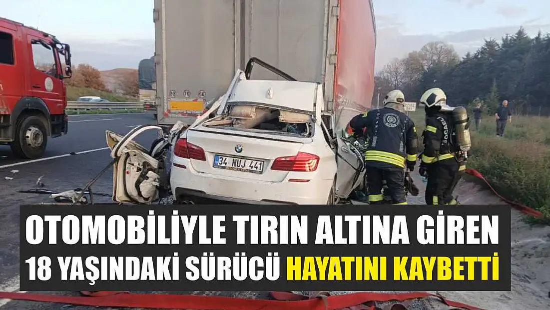 Otomobiliyle tırın altına giren 18 yaşındaki sürücü hayatını kaybetti
