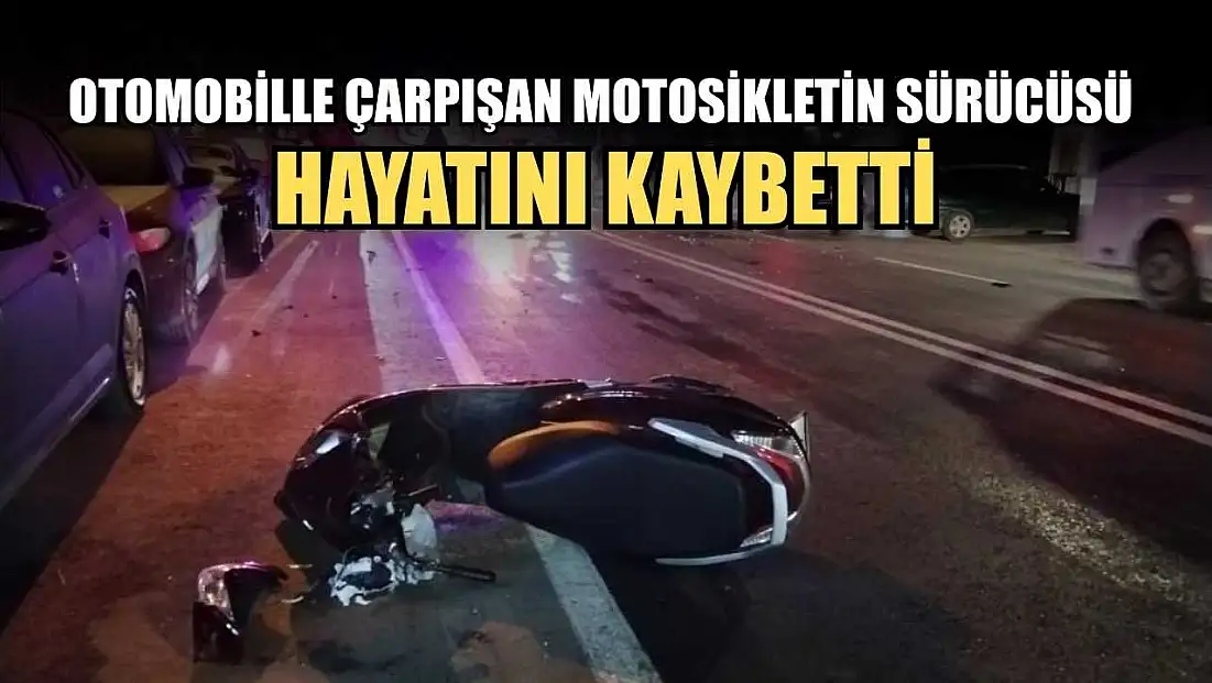 Otomobille çarpışan motosikletin sürücüsü hayatını kaybetti