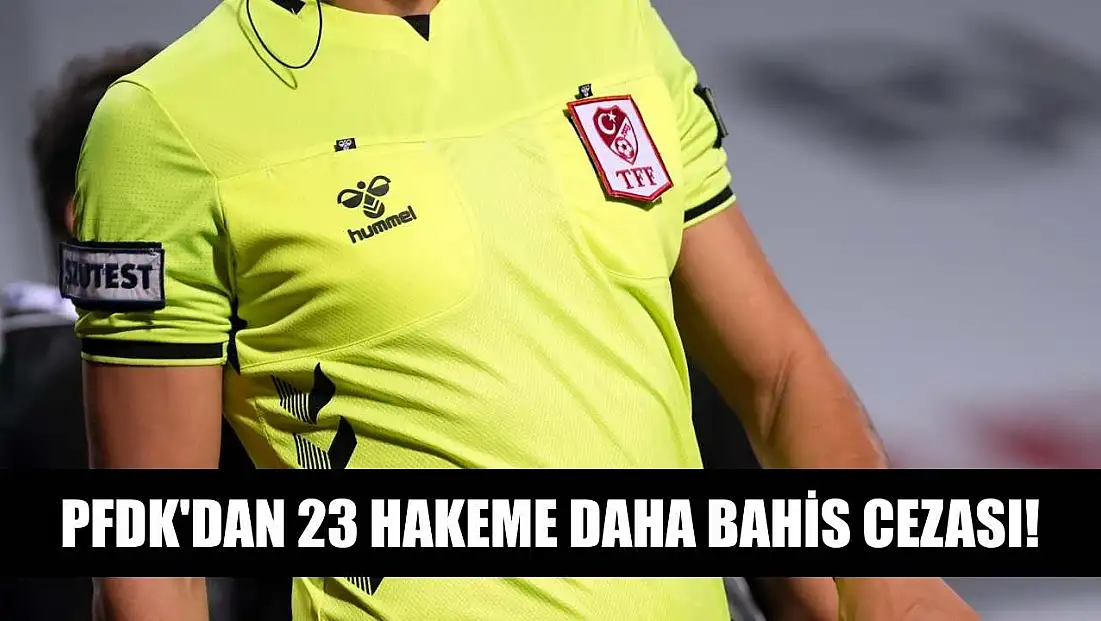 PFDK'dan 23 hakeme daha bahis cezası!