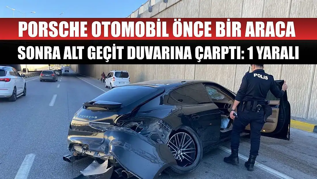Porsche otomobil önce bir araca sonra alt geçit duvarına çarptı: 1 yaralı