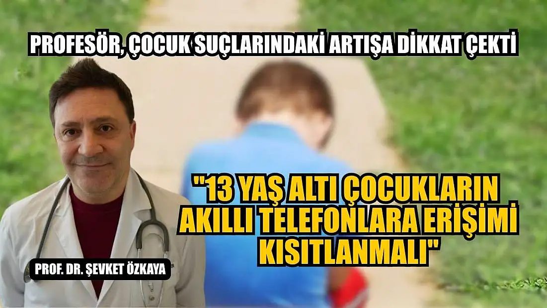Profesör, çocuk suçlarındaki artışa dikkat çekti: ‘13 yaş altı çocukların akıllı telefonlara erişimi kısıtlanmalı’