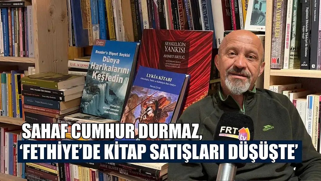 Sahaf Cumhur Durmaz, ‘Fethiye’de kitap satışları düşüşte’