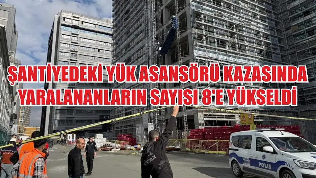 Şantiyedeki yük asansörü kazasında yaralananların sayısı 8'e yükseldi