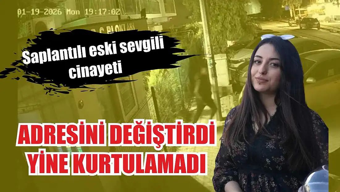 Saplantılı eski sevgili cinayeti: Adresini değiştirdi yine kurtulamadı