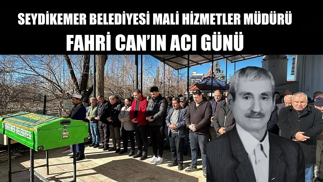 Seydikemer Belediyesi Mali Hizmetler Müdürü Fahri Can’ın Acı Günü