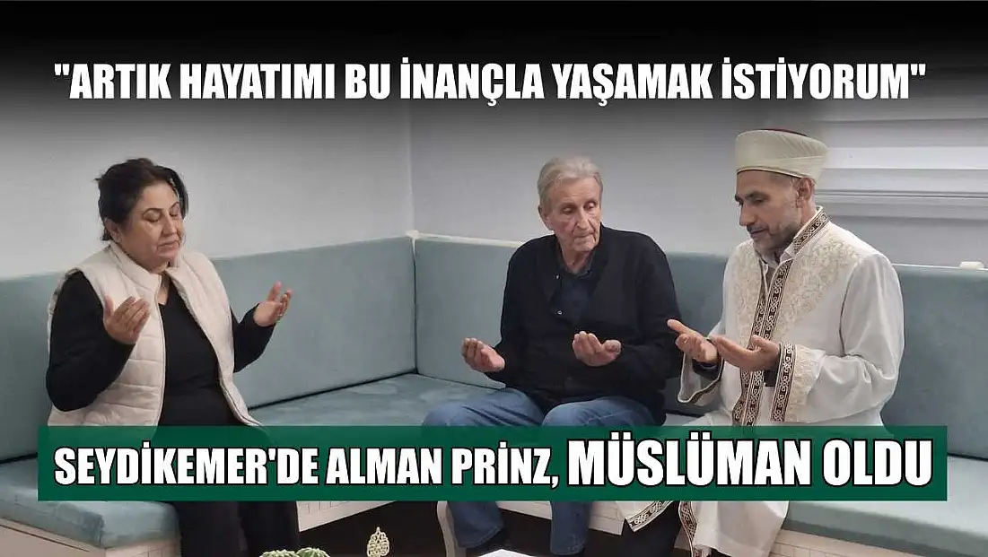 Seydikemer'de Alman Prinz, Müslüman oldu