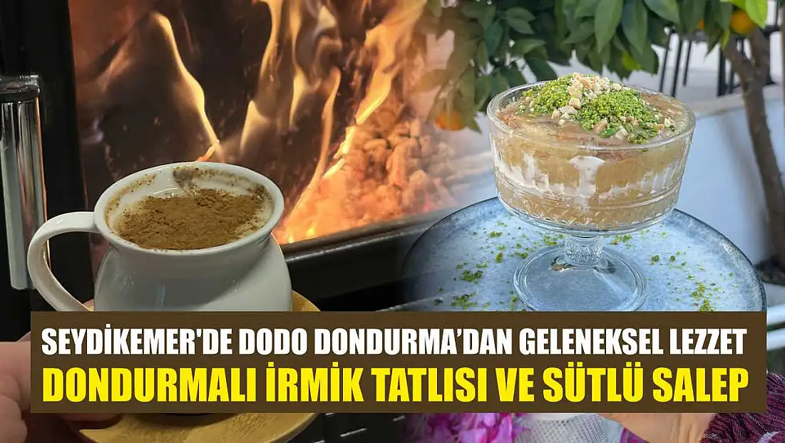 Seydikemer'de Dodo Dondurma’dan geleneksel lezzet: Dondurmalı irmik tatlısı ve sütlü salep