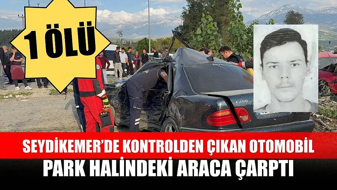 Seydikemer’de kontrolden çıkan otomobil park halindeki araca çarptı: 1 ölü
