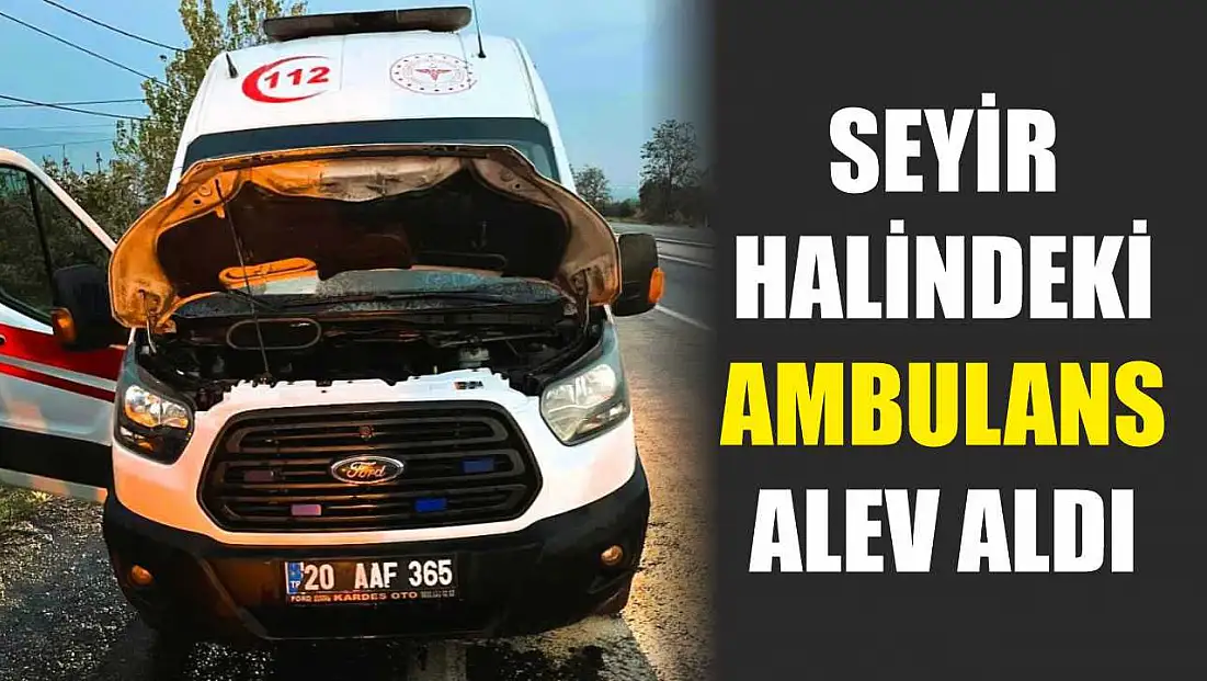 Seyir halindeki ambulans alev aldı