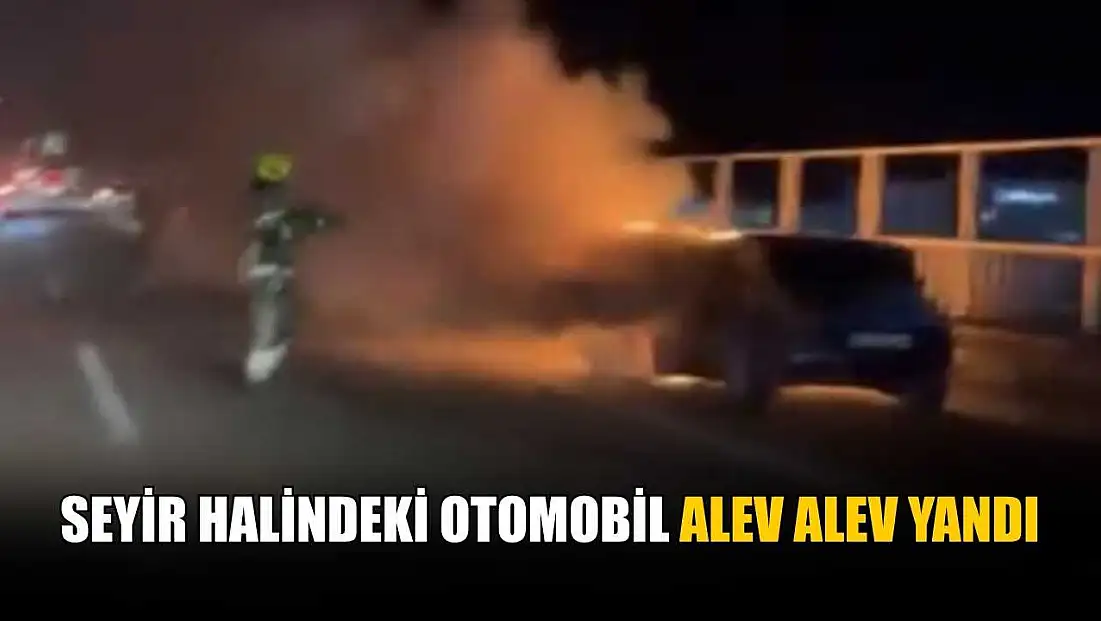 Seyir halindeki otomobil alev alev yandı