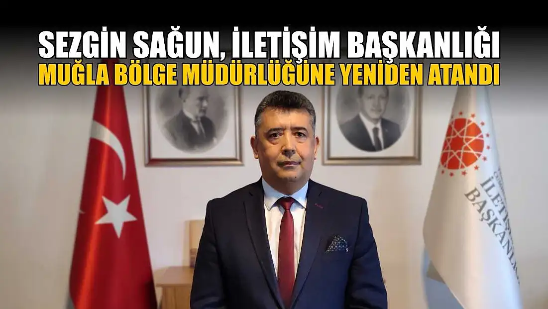 Sezgin Sağun, İletişim Başkanlığı Muğla Bölge Müdürlüğüne yeniden atandı