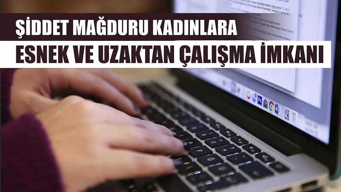 Şiddet mağduru kadınlara esnek ve uzaktan çalışma imkanı