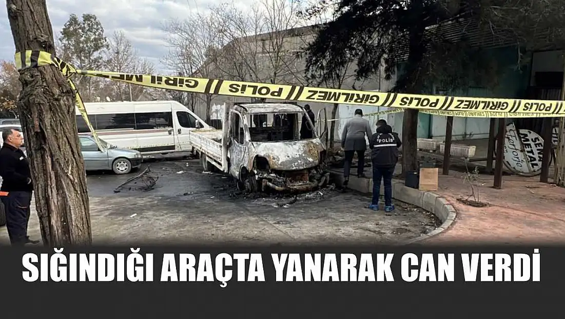 Sığındığı araçta yanarak can verdi