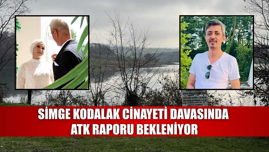 Simge Kodalak cinayeti davasında ATK raporu bekleniyor