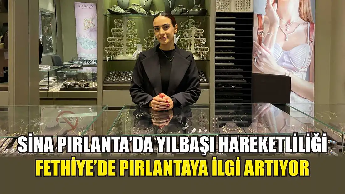 Sina Pırlanta’da yılbaşı hareketliliği: Fethiye’de pırlantaya ilgi artıyor